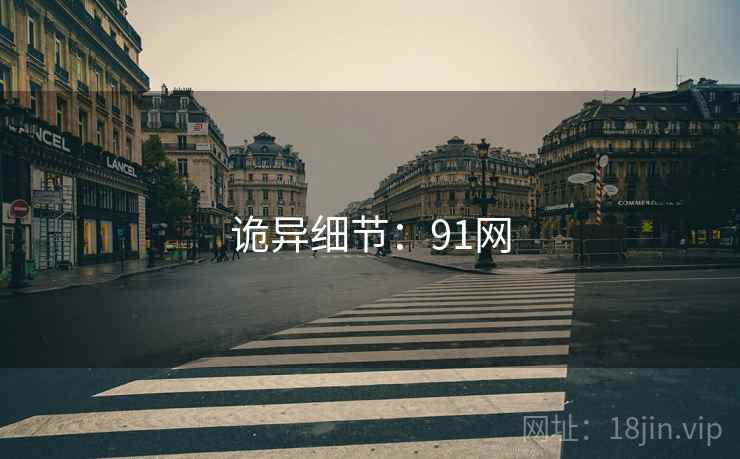 诡异细节:91网 诡异细节:91网