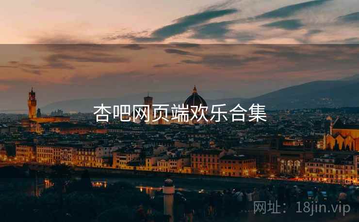 杏吧网页端欢乐合集 杏吧网页端欢乐合集