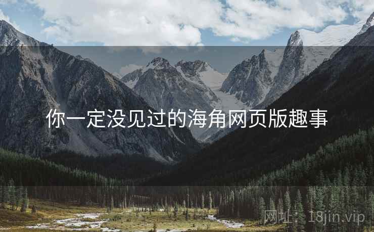 你一定没见过的海角网页版趣事 你一定没见过的海角网页版趣事
