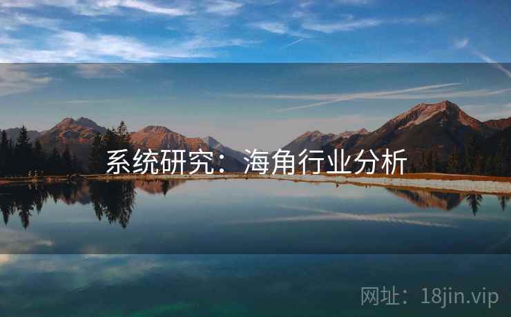 系统研究:海角行业分析 系统研究:海角行业分析