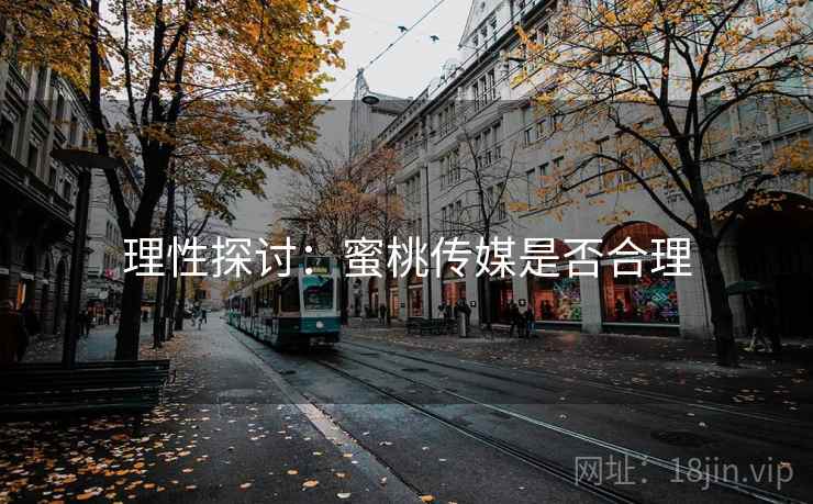 理性探讨:蜜桃传媒是否合理