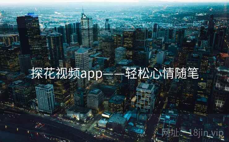 探花视频app——轻松心情随笔 探花视频app——轻松心情随笔