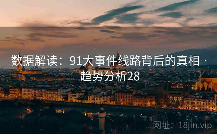 数据解读:91大事件线路背后的真相 · 趋势分析28 数据解读:91大事件线路背后的真相 · 趋势分析28