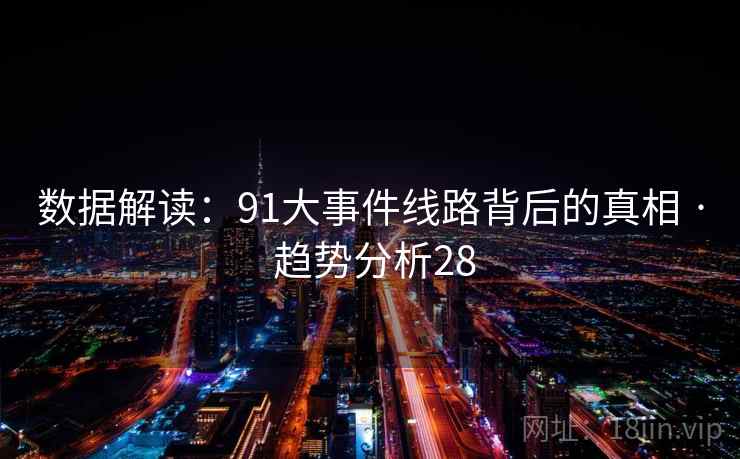 数据解读:91大事件线路背后的真相 · 趋势分析28 数据解读:91大事件线路背后的真相 · 趋势分析28
