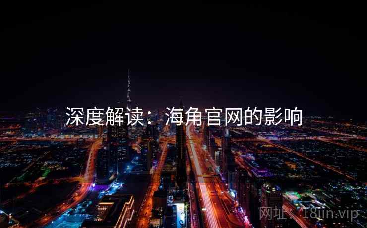 深度解读:海角官网的影响 深度解读:海角官网的影响
