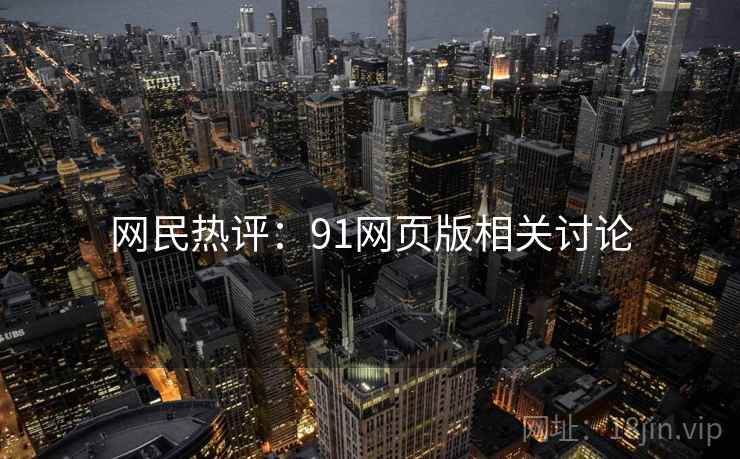 网民热评:91网页版相关讨论 网民热评:91网页版相关讨论
