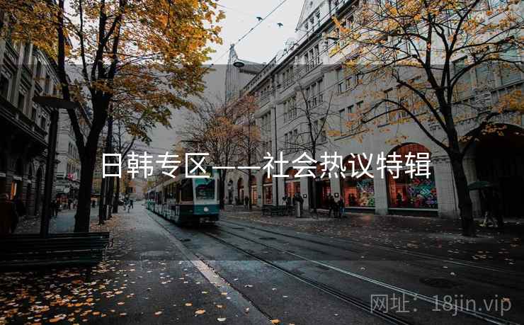 日韩专区——社会热议特辑 日韩专区——社会热议特辑