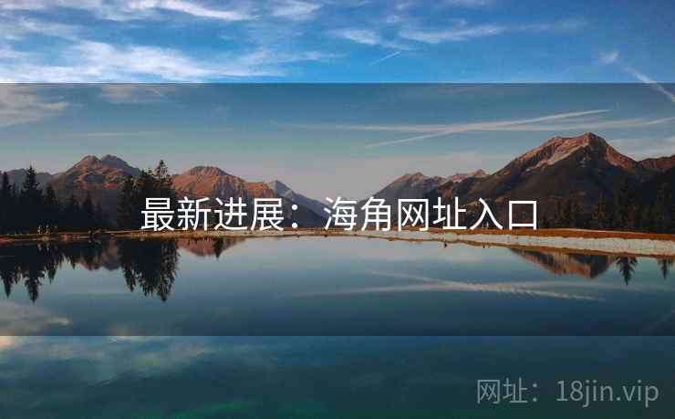 最新进展:海角网址入口 最新进展:海角网址入口