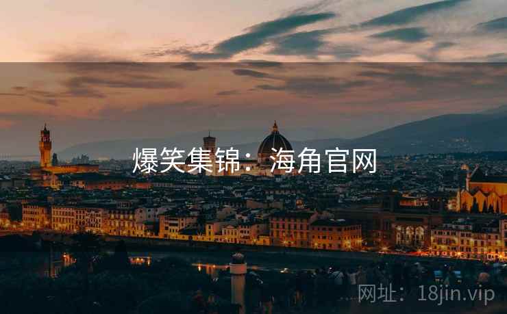 爆笑集锦:海角官网 爆笑集锦:海角官网