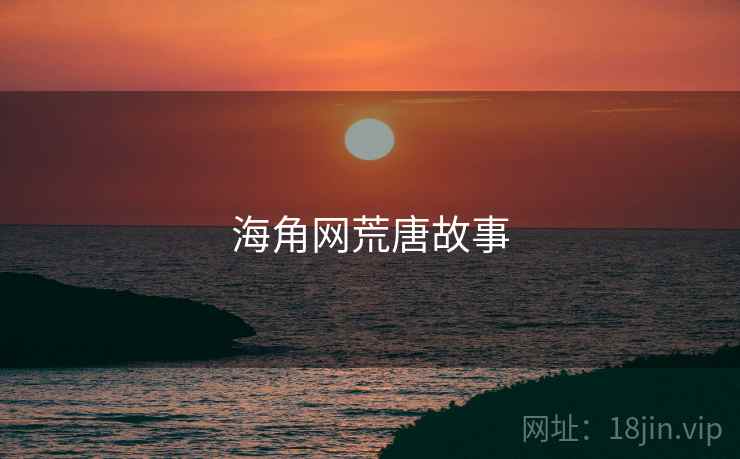 海角网荒唐故事 海角网荒唐故事