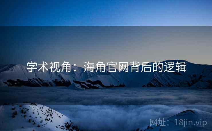 学术视角:海角官网背后的逻辑 学术视角:海角官网背后的逻辑