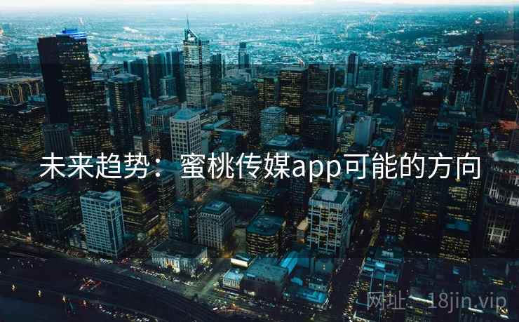 未来趋势:蜜桃传媒app可能的方向