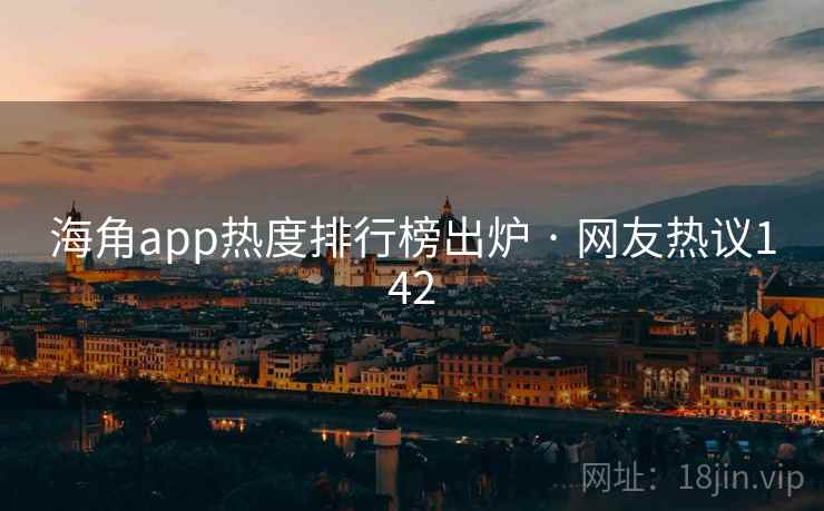 海角app热度排行榜出炉 · 网友热议142 海角app热度排行榜出炉 · 网友热议142